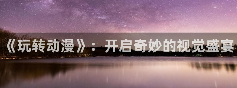 omofun日漫免费观看：《玩转动漫》：开启奇妙的视觉盛宴配图