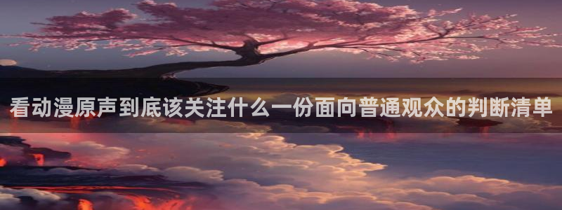 omofun剧场版推荐:看动漫原声到底该关注什么一份面向普通观众的判断清单配图