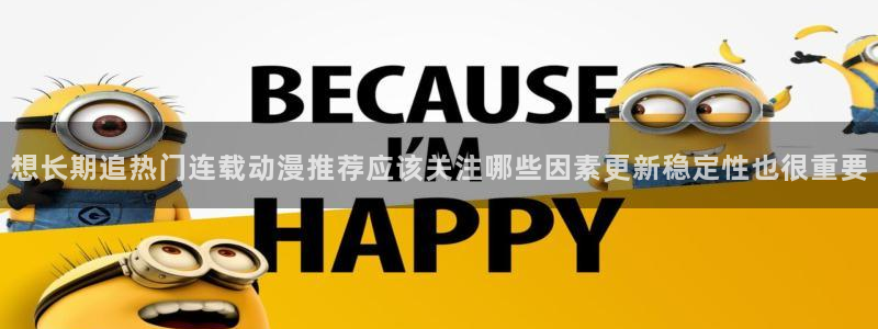 omofun动漫最近更新:想长期追热门连载动漫推荐应该关注哪些因素更新稳定性也很重要配图