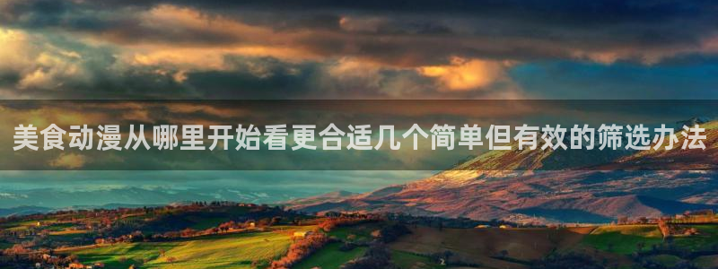 omofun动漫在线观看:美食动漫从哪里开始看更合适几个简单但有效的筛选办法配图