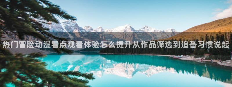 omofun动漫大全免费观看:热门冒险动漫看点观看体验怎么提升从作品筛选到追番习惯说起配图