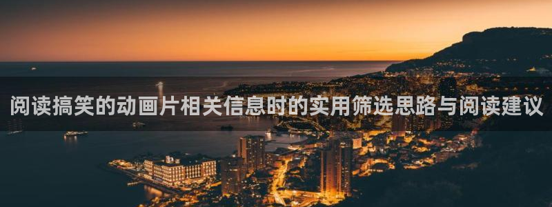 omofun经典动漫:阅读搞笑的动画片相关信息时的实用筛选思路与阅读建议配图