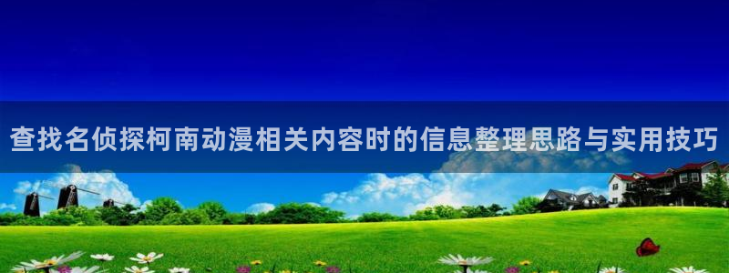 omofun经典作品:查找名侦探柯南动漫相关内容时的信息整理思路与实用技巧配图